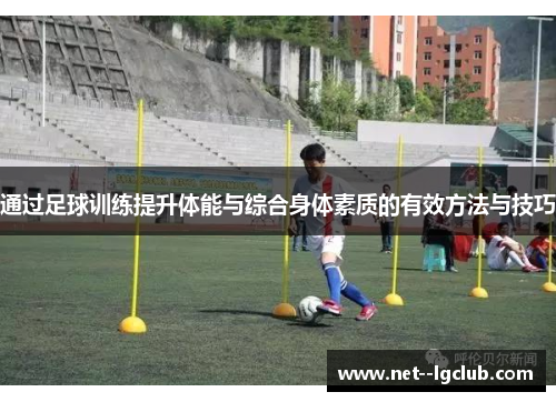 通过足球训练提升体能与综合身体素质的有效方法与技巧 通过足球训练提升体能与综合身体素质的有效方法与技巧