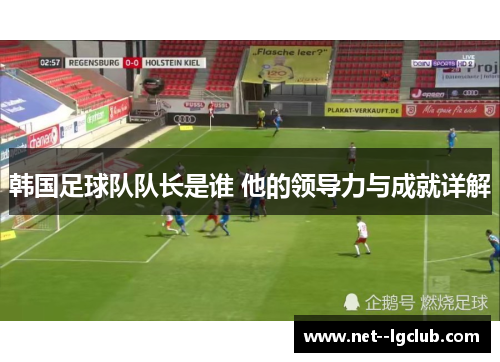 韩国足球队队长是谁 他的领导力与成就详解 韩国足球队队长是谁 他的领导力与成就详解