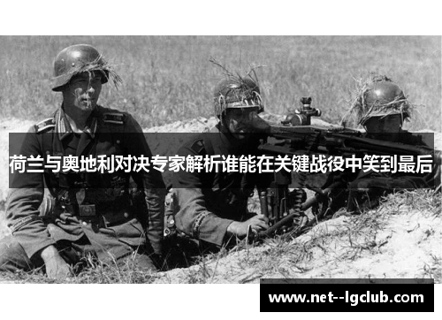 荷兰与奥地利对决专家解析谁能在关键战役中笑到最后 荷兰与奥地利对决专家解析谁能在关键战役中笑到最后