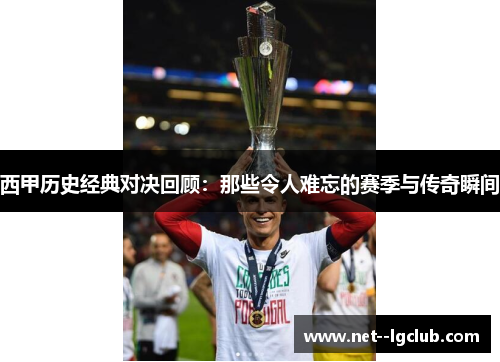 西甲历史经典对决回顾:那些令人难忘的赛季与传奇瞬间 西甲历史经典对决回顾:那些令人难忘的赛季与传奇瞬间