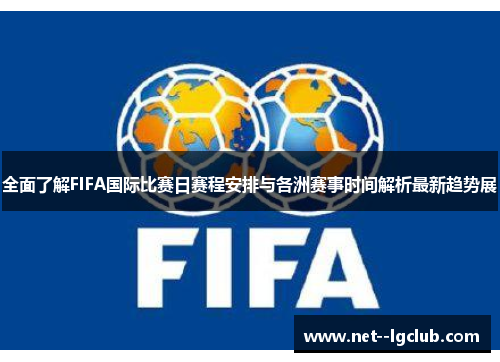 全面了解FIFA国际比赛日赛程安排与各洲赛事时间解析最新趋势展