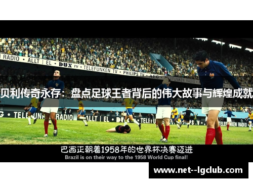 贝利传奇永存：盘点足球王者背后的伟大故事与辉煌成就