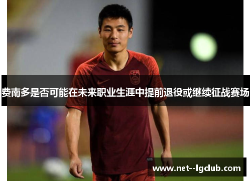 费南多是否可能在未来职业生涯中提前退役或继续征战赛场