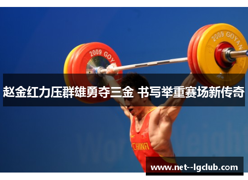 赵金红力压群雄勇夺三金 书写举重赛场新传奇 赵金红力压群雄勇夺三金 书写举重赛场新传奇