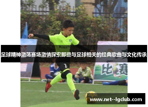 足球精神激荡赛场激情探索那些与足球相关的经典歌曲与文化传承 足球精神激荡赛场激情探索那些与足球相关的经典歌曲与文化传承