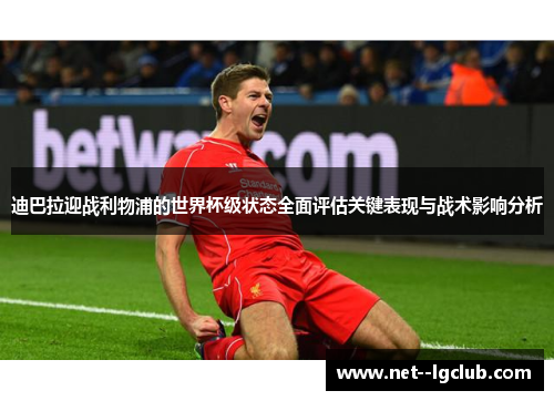 迪巴拉迎战利物浦的世界杯级状态全面评估关键表现与战术影响分析