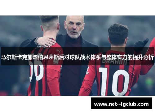 马尔斯卡克加盟伯恩茅斯后对球队战术体系与整体实力的提升分析